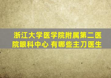 浙江大学医学院附属第二医院眼科中心 有哪些主刀医生